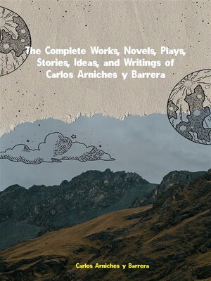 cover image of The Complete Works, Novels, Plays, Stories, Ideas, and Writings of Carlos Arniches y Barrera